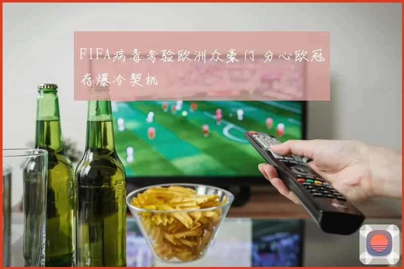 FIFA病毒考验欧洲众豪门 分心欧冠存爆冷契机