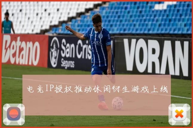 电竞IP授权推动休闲衍生游戏上线