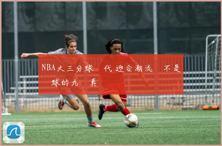 NBA大三分球時代 迎合潮流並不是贏球的九陽真經