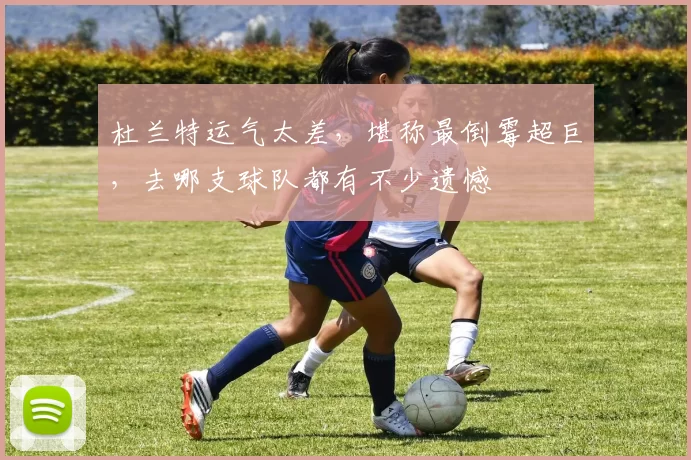 杜兰特运气太差，堪称最倒霉超巨，去哪支球队都有不少遗憾