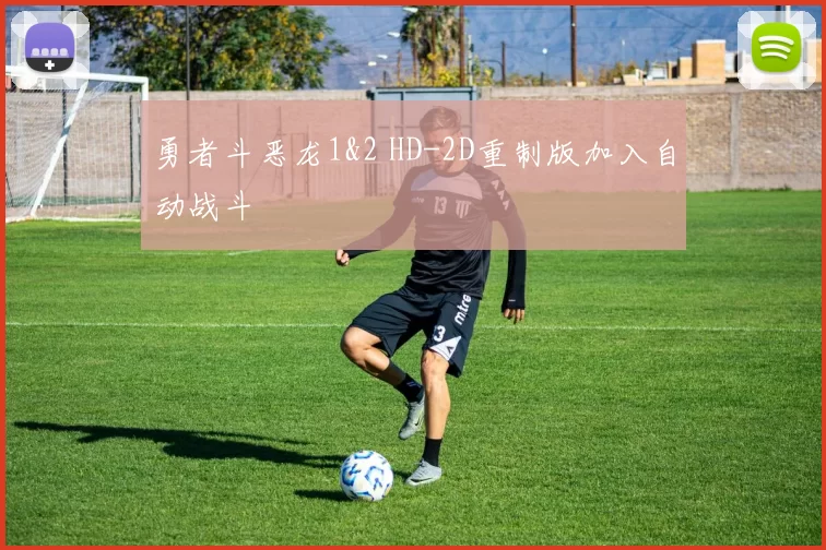 勇者斗恶龙1&2 HD-2D重制版加入自动战斗