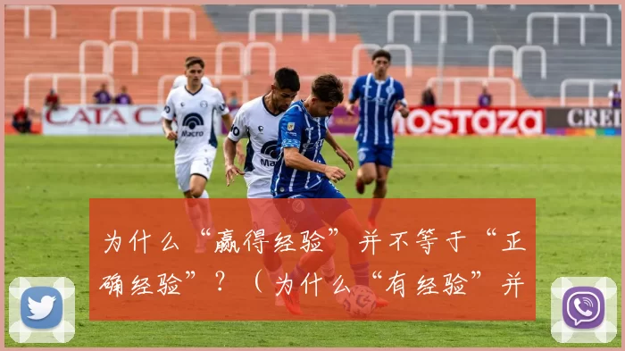 为什么“赢得经验”并不等于“正确经验”？（为什么“有经验”并非“正确的经验”）