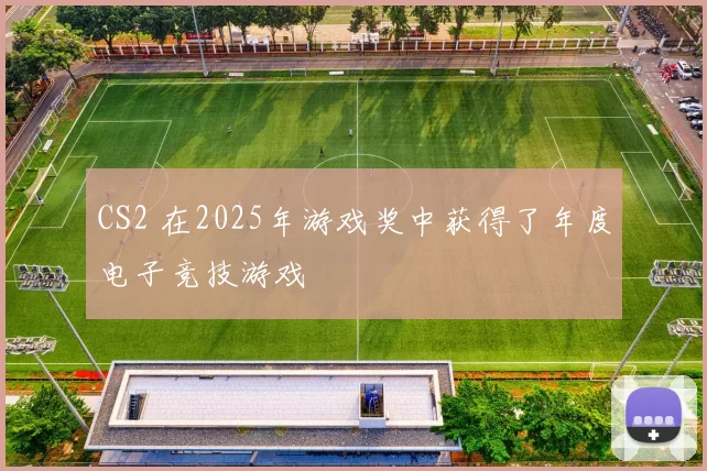 CS2 在2025年游戏奖中获得了年度电子竞技游戏