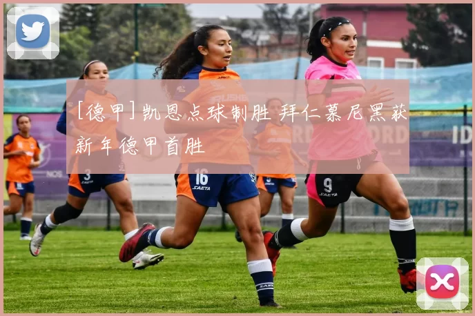 [德甲]凯恩点球制胜 拜仁慕尼黑获新年德甲首胜